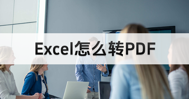 Excel怎么轉(zhuǎn)PDF？表格導(dǎo)出為PDF怎么操作？